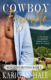 Karigan Hale — Cowboy, Forgive Me: A steamy snarky romance with a splash of suspense (McAllister Brothers Book 3)