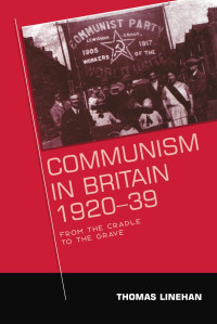 Thomas Linehan — Communism in Britain, 1920–39: From the cradle to the grave