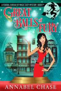 Annabel Chase — Great Balls of Fury (Federal Bureau of Magic Mystery 1)