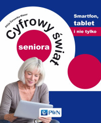 arowska-Mazur Alicja; — Cyfrowy wiat seniora. Smartfon, tablet i nie tylko