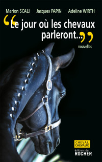 Scali Marion, Papin Jacques, Wirth Adeline — Le jour où les chevaux parleront