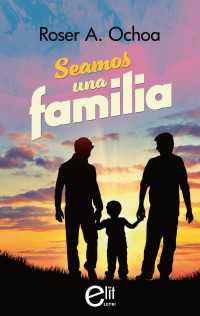 Roser A. Ochoa — Seamos Una Familia (eLit LGTBI)