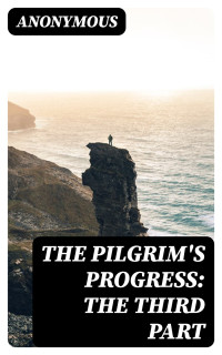 Anonymous — The Pilgrim's Progress: The Third Part