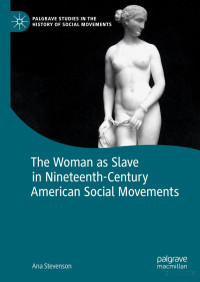 Ana Stevenson — The Woman as Slave in Nineteenth-Century American Social Movements