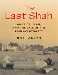 Ray Takeyh [Ray Takeyh] — The Last Shah