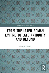 Averil Cameron; — From the Later Roman Empire to Late Antiquity and Beyond