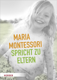 Maria Montessori; — Maria Montessori spricht zu Eltern