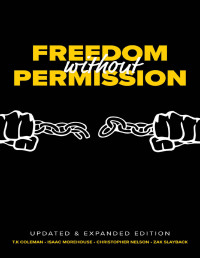 Zachary Slayback, TK Coleman, Isaac Morehouse, Christopher Nelson — Freedom Without Permission: How to Live Free in a World That Isn't