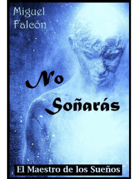 Falcón, Miguel — No Soñarás: El Maestro de los Sueños (Spanish Edition)