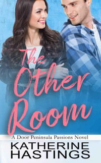 Katherine Hastings [Hastings, Katherine] — The Other Room (Door Peninsula Passions Book 2)