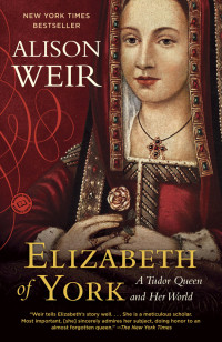Alison Weir — Elizabeth of York: A Tudor Queen and Her World