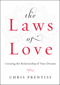 Chris Prentiss — The Laws of Love: Creating the Relationship of Your Dreams