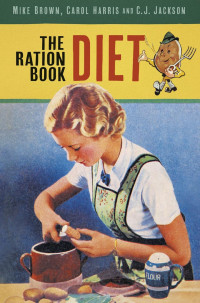 Mike Brown, Carol Harris, &, C.J. Jackson — The Ration Book Diet