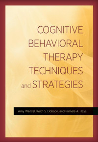 Wenzel, Amy, Dobson, Keith S., Hays, Pamela A. — Cognitive Behavioral Therapy Techniques and Strategies