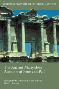 David Eastman — The Ancient Martyrdom Accounts of Peter and Paul