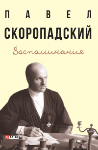 Павел Петрович Скоропадский — Воспоминания. Конец 1917 г. – декабрь 1918 г.