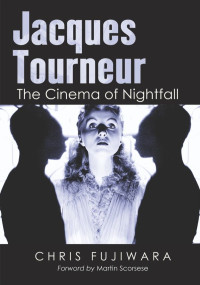 Fujiwara, Chris — Jacques Tourneur: The Cinema of Nightfall