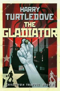 Harry Turtledove — Crosstime Traffic 05 - The Gladiator