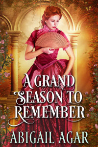 Abigail Agar [Agar, Abigail] — A Grand Season to Remember: A Historical Regency Romance Book