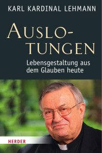 Karl Kardinal Lehmann — Anmutungen. Lebensgestaltung aus dem Glauben heute