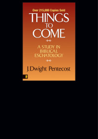 J. Dwight Pentecost; — Things to Come