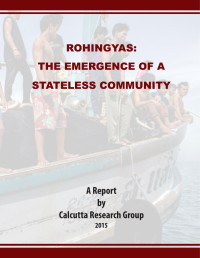 Chaudhury & Samaddar (Eds.) — Rohingyas; the Emergence of a Stateless Community, Calcutta Research Group (2015)