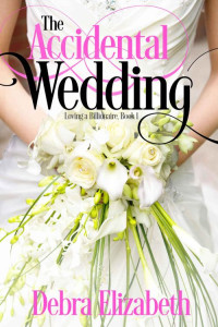 Debra Elizabeth [Elizabeth, Debra] — The Accidental Wedding (Loving A Billionaire #1)