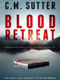 Sutter, C M — Blood Retreat (FBI Agent Jade Monroe Live or Die Book 08)