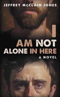 Jeffrey McClain Jones — I Am Not Alone In Here: A Supernatural Christian Novel