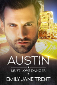 Emily Jane Trent — Austin (Must Love Danger Book 6)