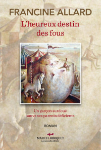 Francine Allard — L’heureux destin des fous : des parents déficients sauvés par leur fils surdoué