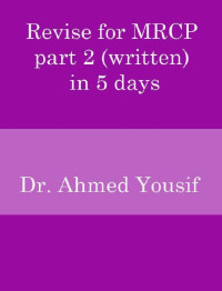 Yousif, Ahmed — Revise for MRCP part 2 (written) in 5 Days