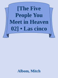 Albom, Mitch — [The Five People You Meet in Heaven 02] • Las cinco personas que encontrarás en el cielo