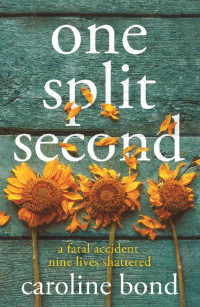 Caroline Bond — One Split Second: A thought-provoking novel about the limits of love and our astonishing capacity to heal