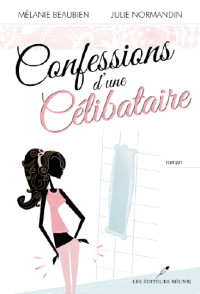 Mélanie Beaubien & Julie Normandin [Beaubien, Mélanie & Normandin, Julie] — Confessions d'une célibataire