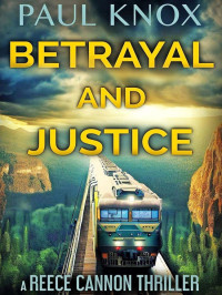 Knox, Paul — Reece Cannon Thriller 08-Betrayal and Justice