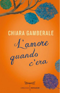 Chiara Gamberale [Gamberale, Chiara] — L'amore quando c'era