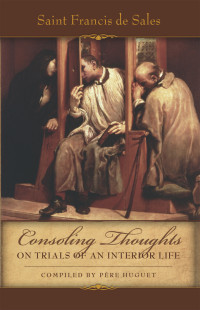 St. Francis de Sales — Consoling Thoughts on Trials of an Interior Life