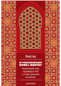 Maciej Lang — W poszukiwaniu Nowej Medyny. Muzułmańskie wizje niepodległych Indii u schyłku panowania brytyjskiego