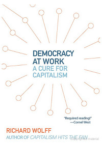 Richard D. Wolff — Democracy at Work: A Cure for Capitalism