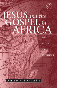 Bediako, Kwame — Jesus and the Gospel in Africa: History and Experience