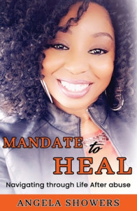 Angela Showers [Showers, Angela] — Mandate to Heal: Navigating Through Life After Abuse