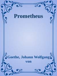 Goethe, Johann Wolfgang von — Prometheus