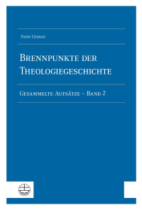 Sven Grosse — Brennpunkte der Theologiegeschichte