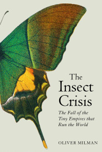 Oliver Milman — The Insect Crisis