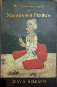 Uday S Kulkarni — The Extraordinary Epoch of Nanasaheb Peshwa