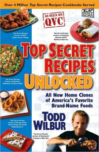 Todd Wilbur — Top Secret Recipes Unlocked: All New Home Clones of America's Favorite Brand-Name Foods