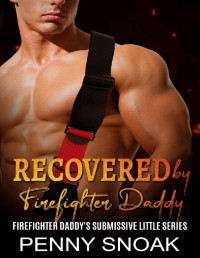 Penny Snoak — Recovered By Firefighter Daddy: An Age Play Daddy Dom Instalove Romance (Firefighter Daddy's Submissive Little Series Book 3)