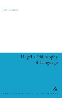 Vernon, Jim — Hegel's Philosophy of Language (Continuum Studies in Philosophy, 16)