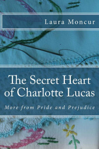 Laura Moncur — The Secret Heart of Charlotte Lucas: More from Pride and Prejudice